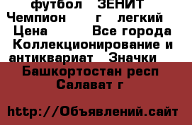 1.1) футбол : ЗЕНИТ - Чемпион 1984 г  (легкий) › Цена ­ 349 - Все города Коллекционирование и антиквариат » Значки   . Башкортостан респ.,Салават г.